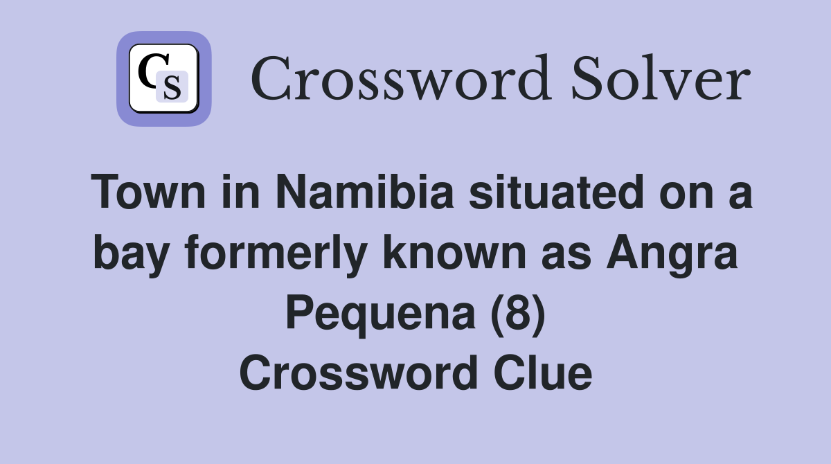 Town in Namibia situated on a bay formerly known as Angra Pequena (8) Crossword Clue