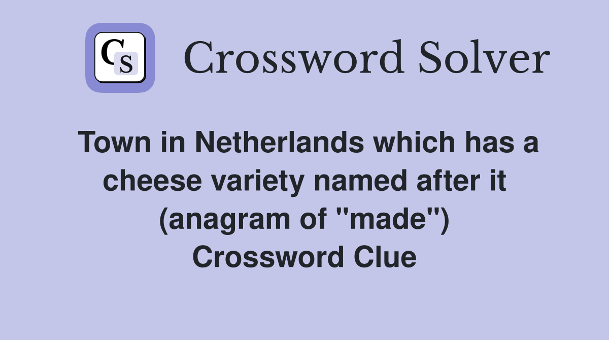 Town in Netherlands which has a cheese variety named after it (anagram of "made") Crossword Clue