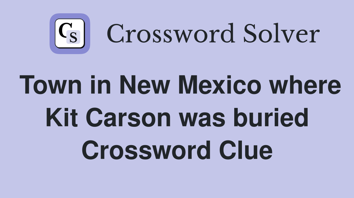 Town in New Mexico where Kit Carson was buried Crossword Clue