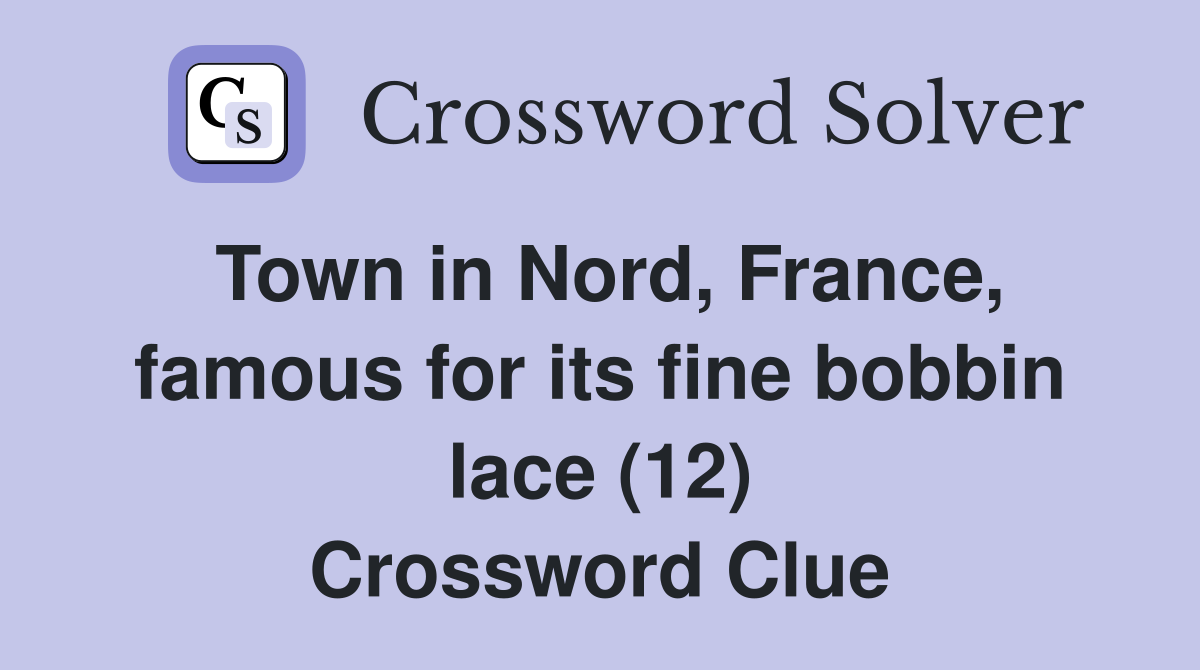 Town in Nord, France, famous for its fine bobbin lace (12) Crossword Clue