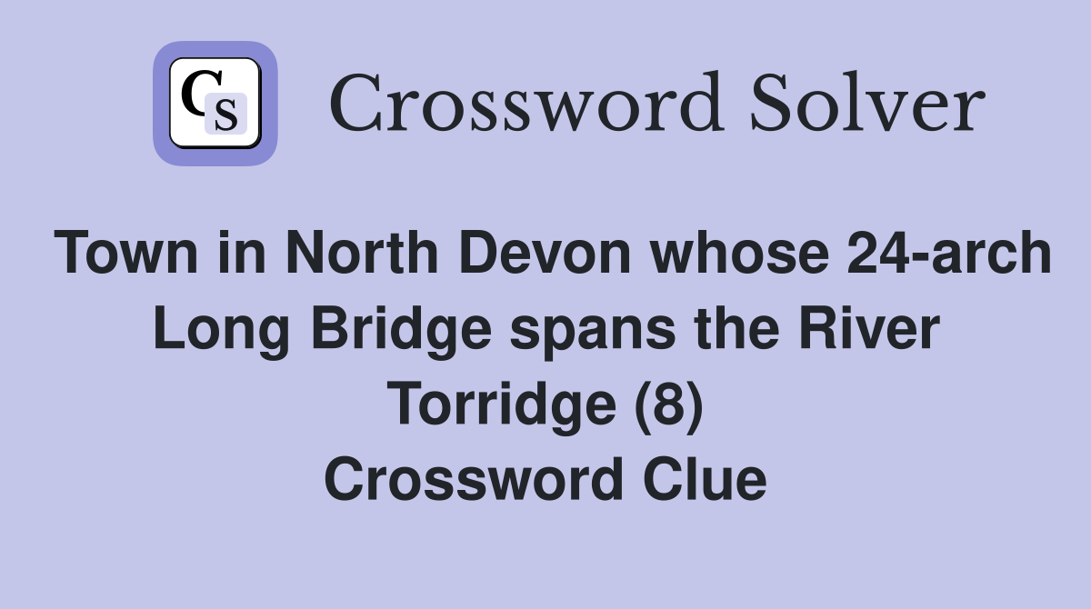 Town in North Devon whose 24-arch Long Bridge spans the River Torridge (8) Crossword Clue