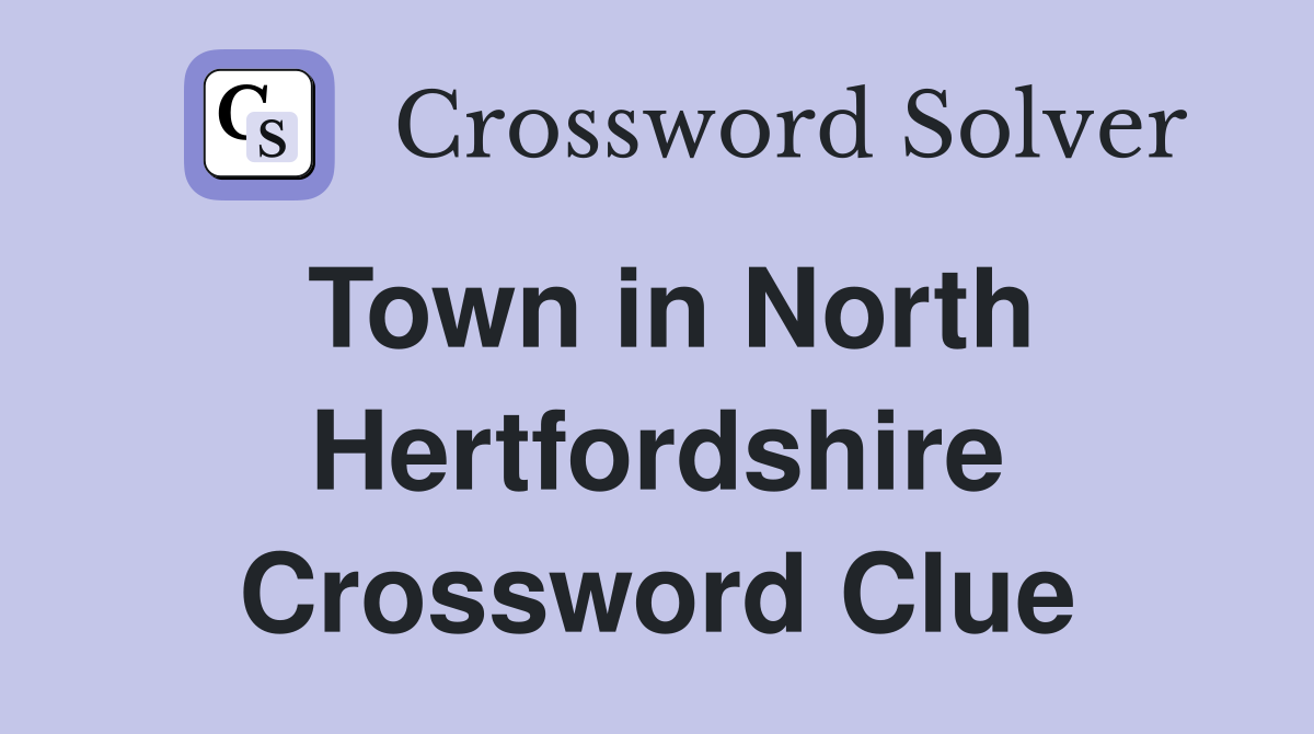 Town in North Hertfordshire Crossword Clue