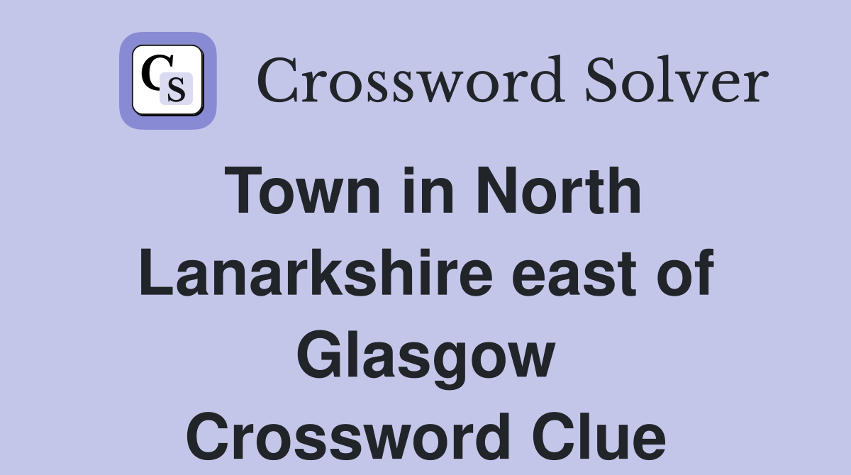 Town in North Lanarkshire east of Glasgow Crossword Clue