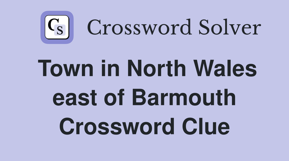 Town in North Wales east of Barmouth Crossword Clue
