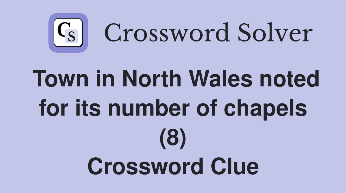 Town in North Wales noted for its number of chapels (8) Crossword Clue