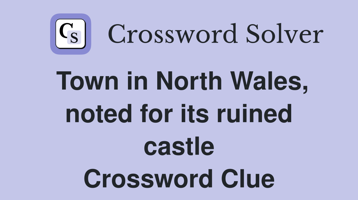Town in North Wales, noted for its ruined castle Crossword Clue