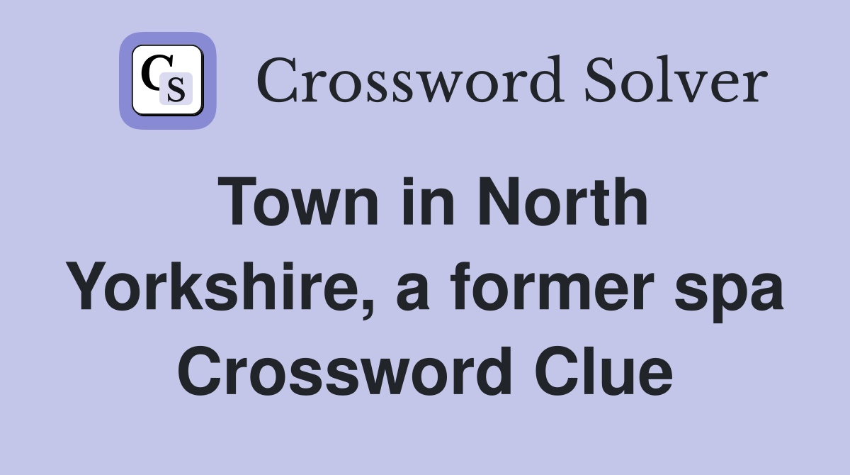 Town in North Yorkshire, a former spa Crossword Clue