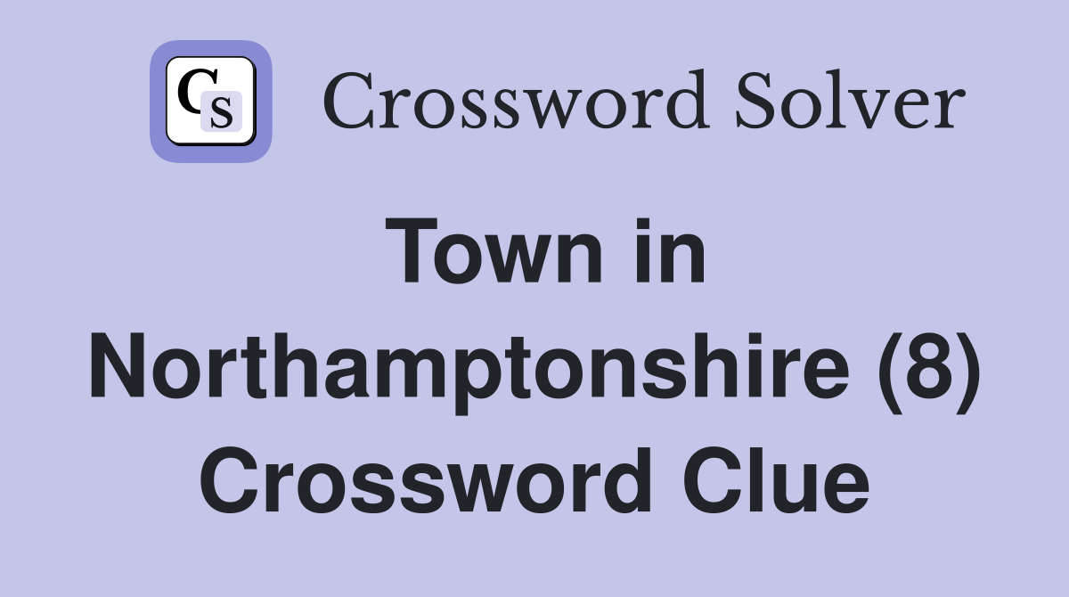 Town in Northamptonshire (8) Crossword Clue