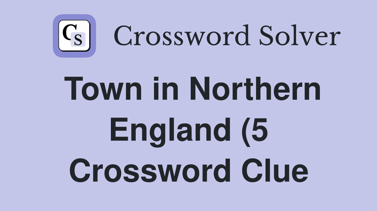 Town in Northern England (5) Crossword Clue Answers Crossword Solver Town in Northern England (5) Crossword Clue Answers Crossword Solver