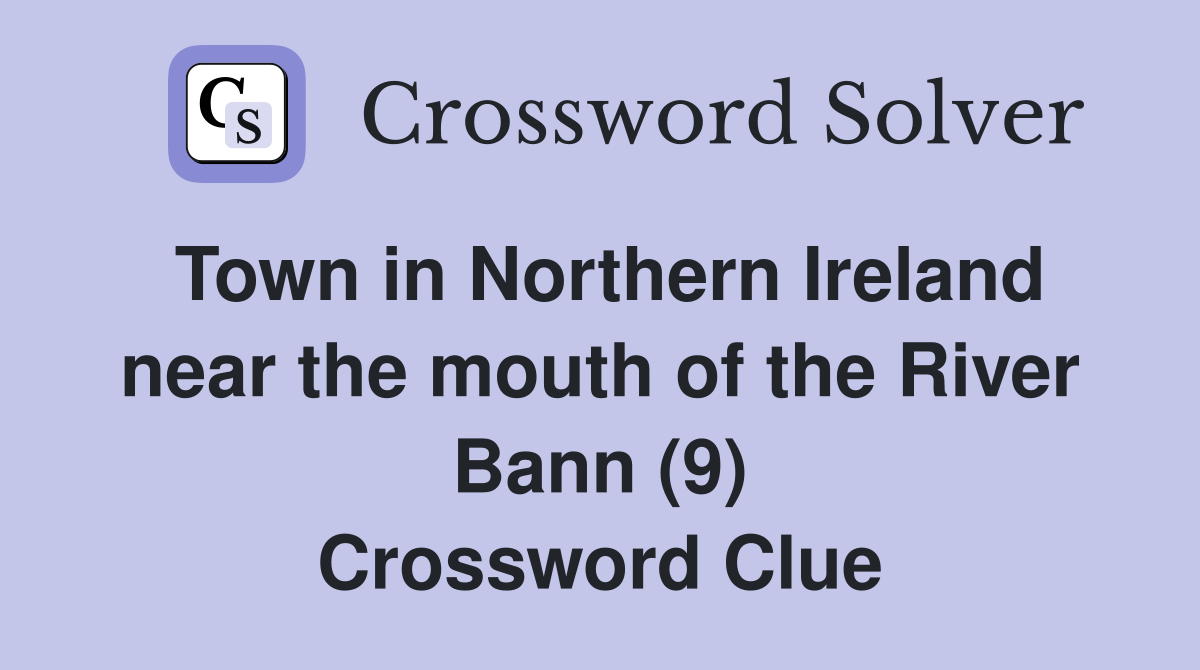 Town in Northern Ireland near the mouth of the River Bann (9) Crossword Clue