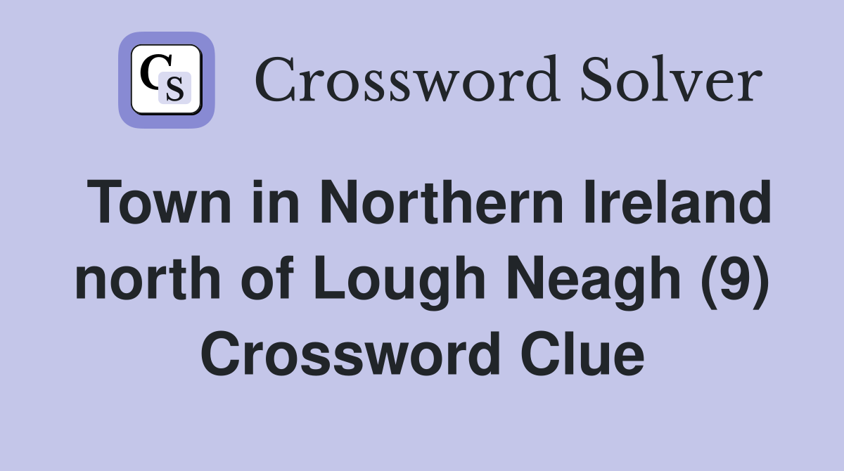 Town in Northern Ireland north of Lough Neagh (9) Crossword Clue