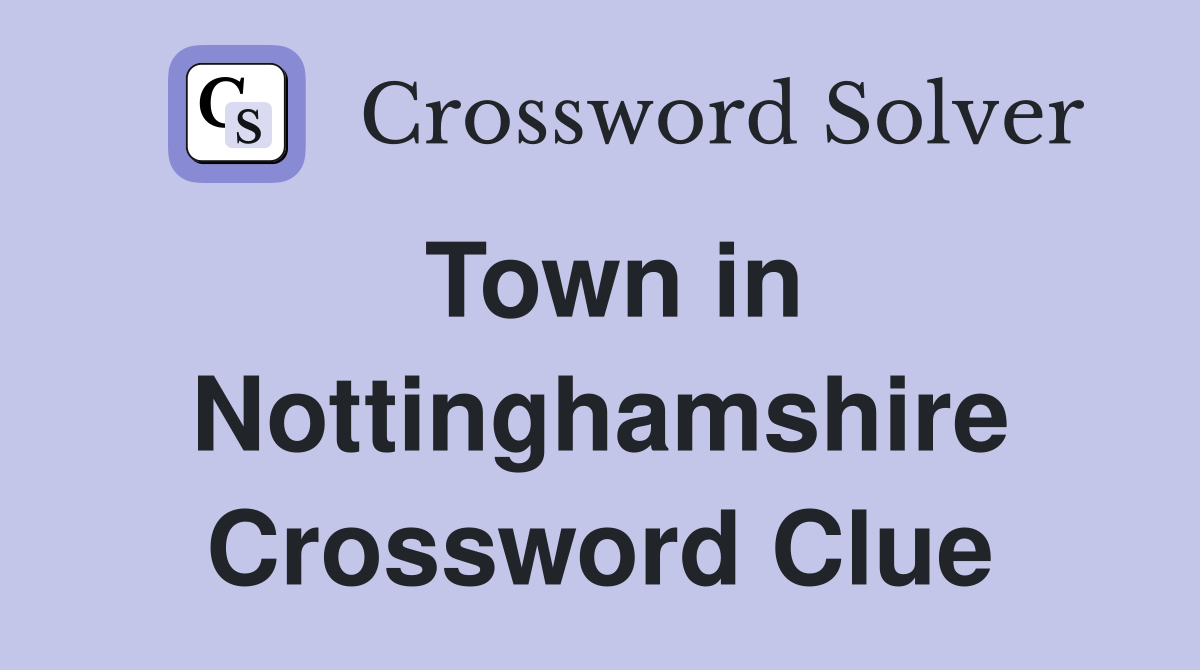 Town in Nottinghamshire Crossword Clue