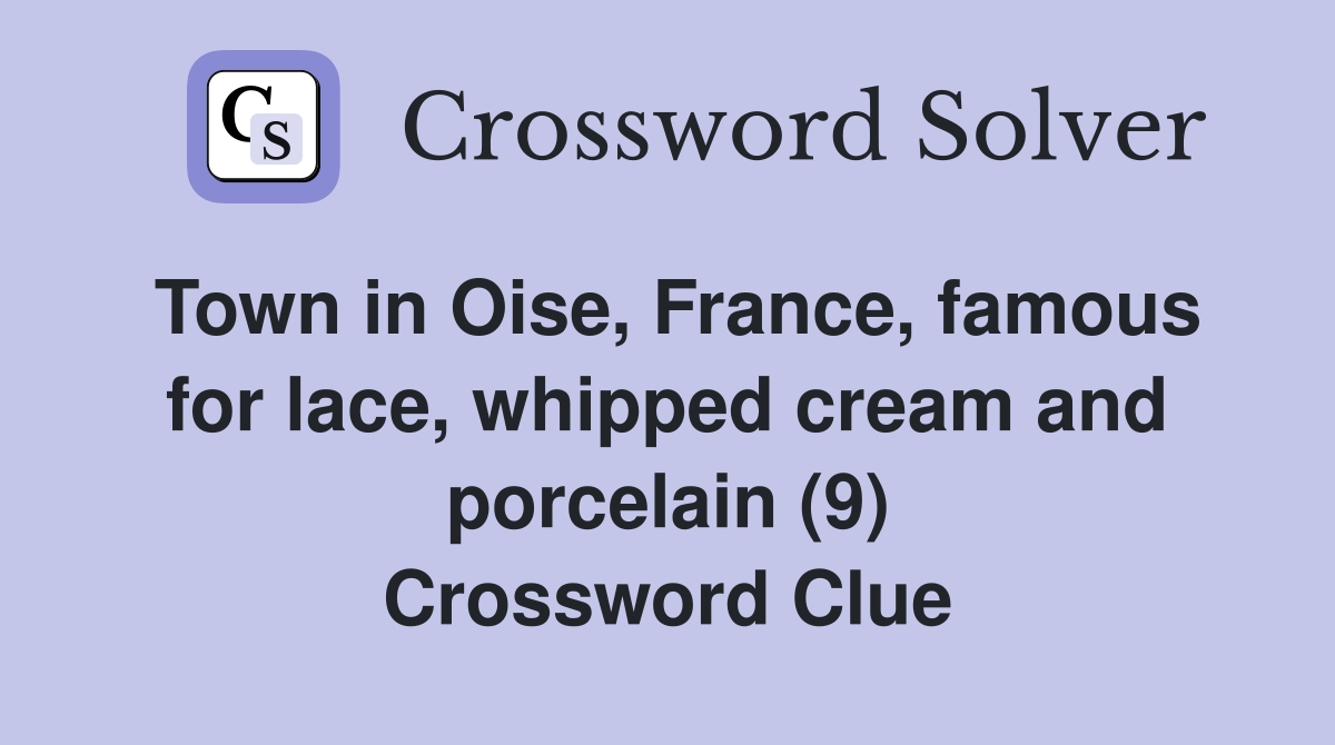 Town in Oise, France, famous for lace, whipped cream and porcelain (9) Crossword Clue