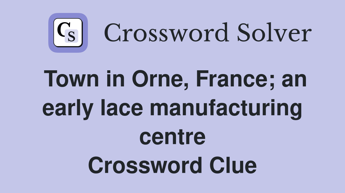 Town in Orne, France; an early lace manufacturing centre Crossword Clue
