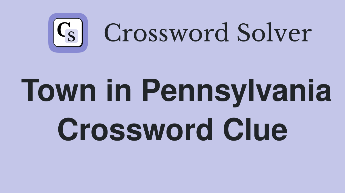 Town in Pennsylvania Crossword Clue