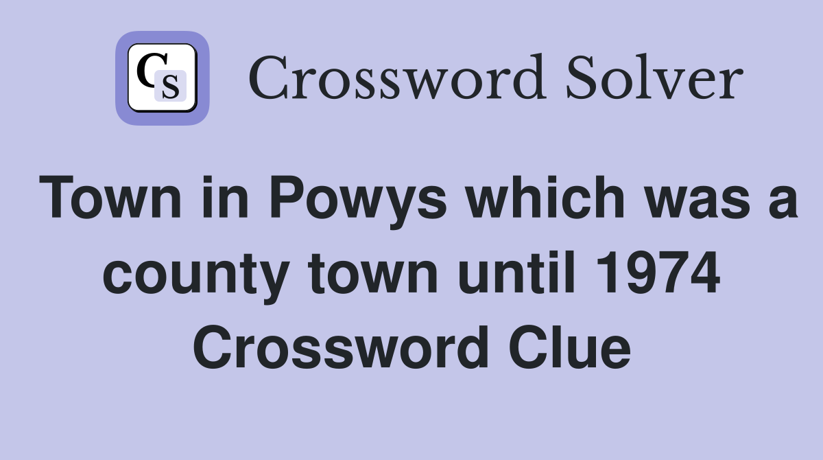 Town in Powys which was a county town until 1974 Crossword Clue