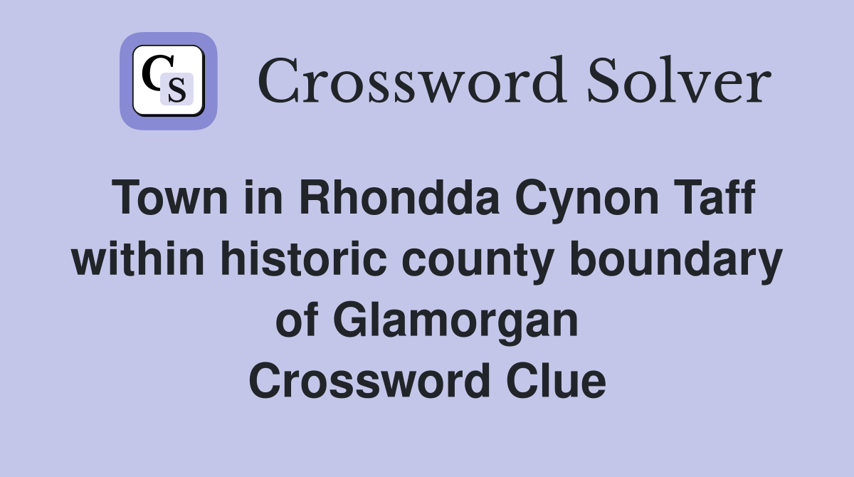 Town in Rhondda Cynon Taff within historic county boundary of Glamorgan Crossword Clue