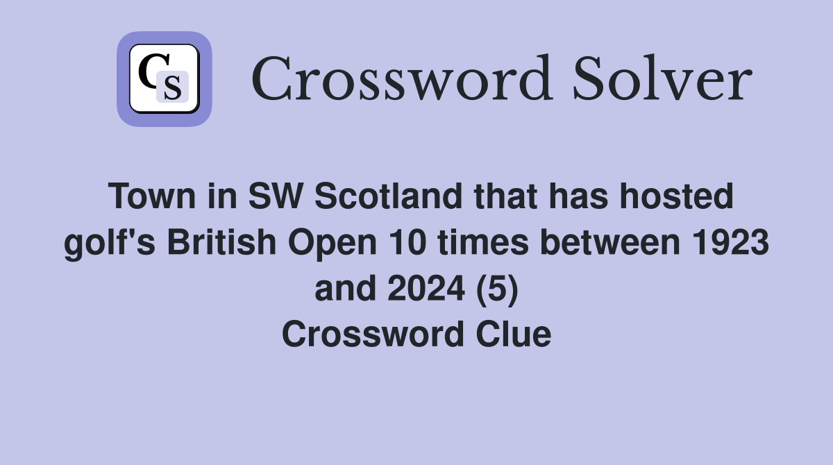 Town in SW Scotland that has hosted golf's British Open 10 times between 1923 and 2024 (5) Crossword Clue