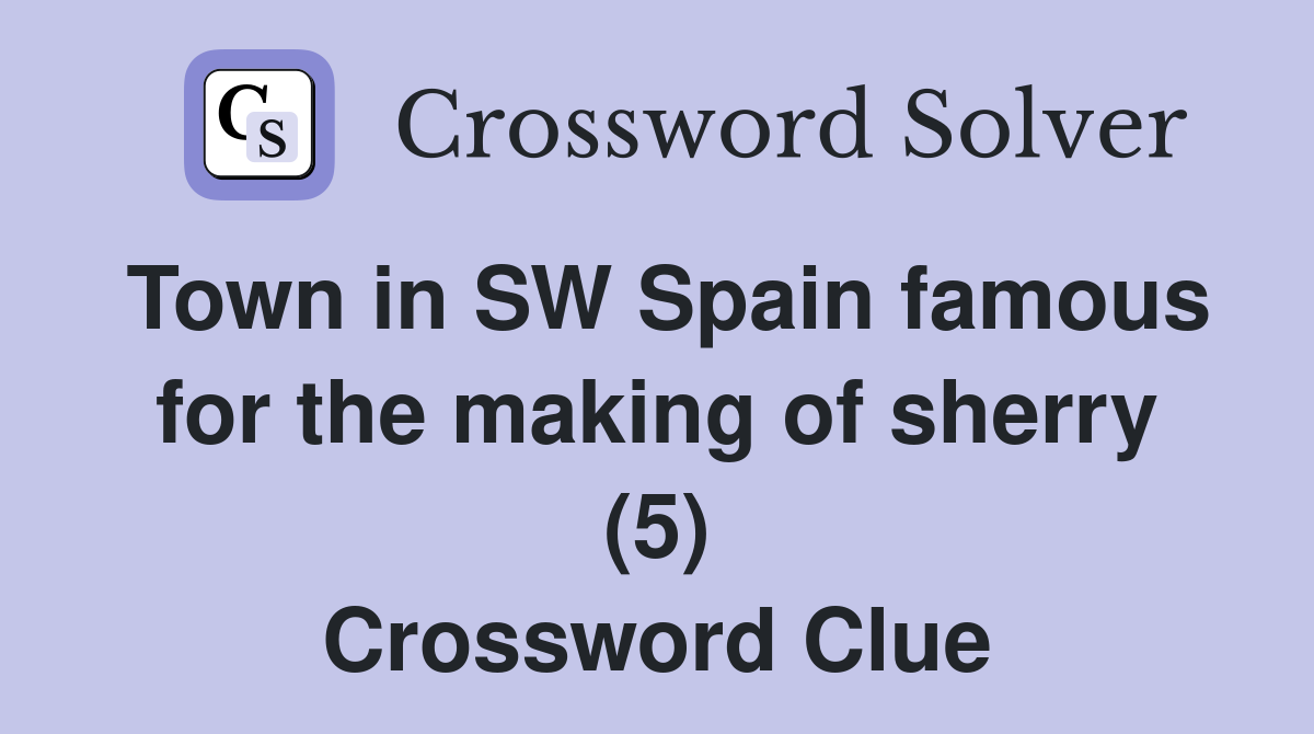 Town in SW Spain famous for the making of sherry (5) Crossword Clue