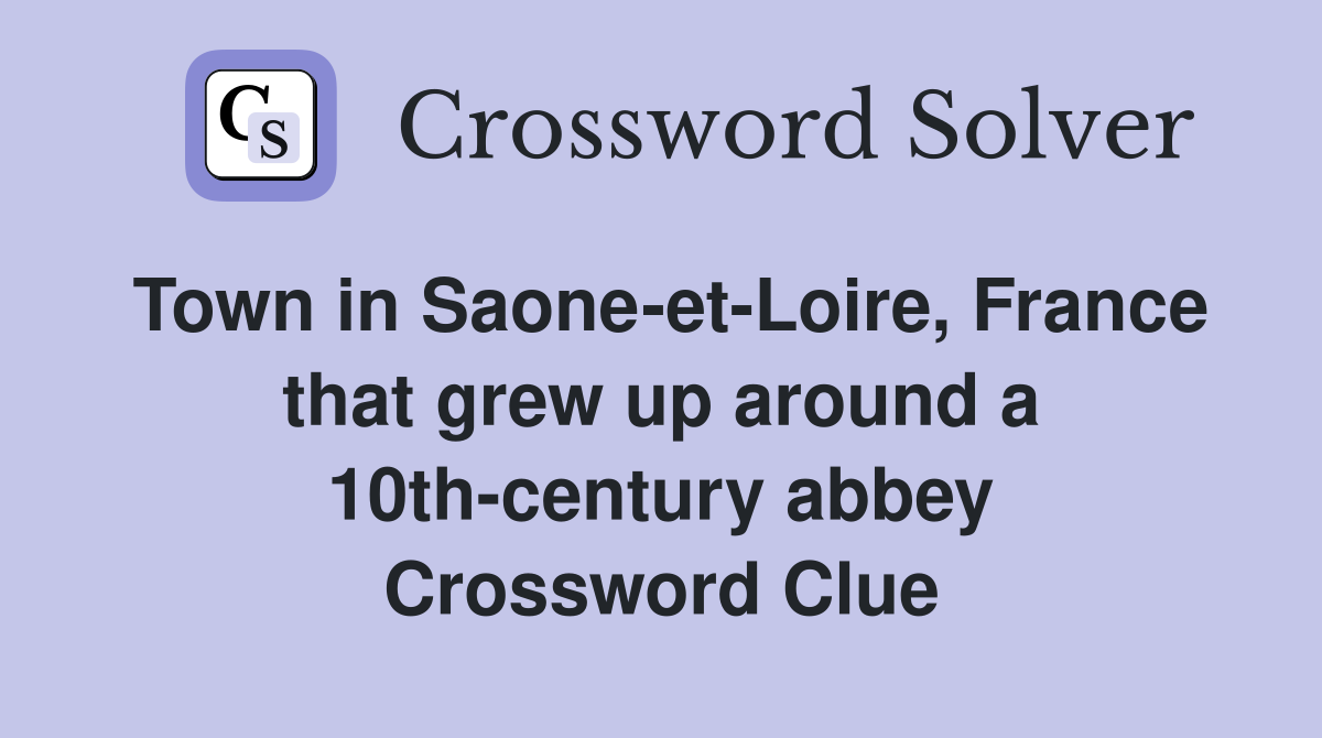 Town in Saone-et-Loire, France that grew up around a 10th-century abbey Crossword Clue