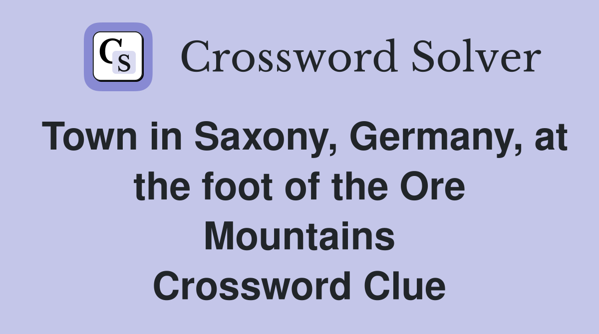 Town in Saxony, Germany, at the foot of the Ore Mountains Crossword Clue