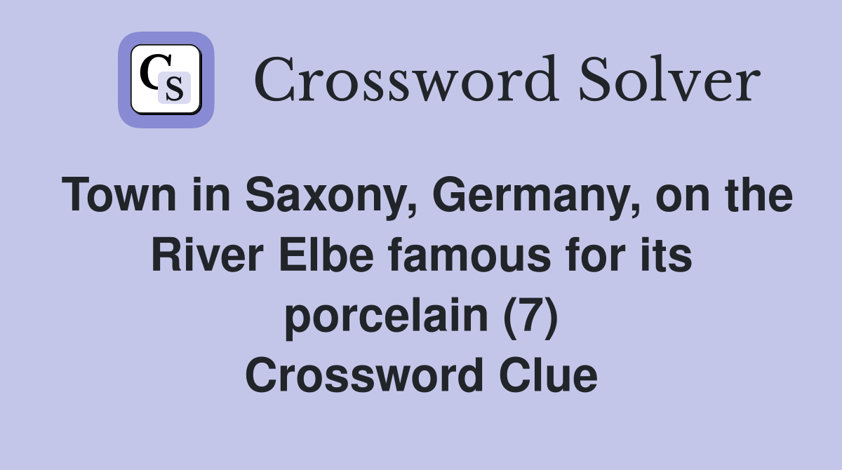 Town in Saxony, Germany, on the River Elbe famous for its porcelain (7) Crossword Clue