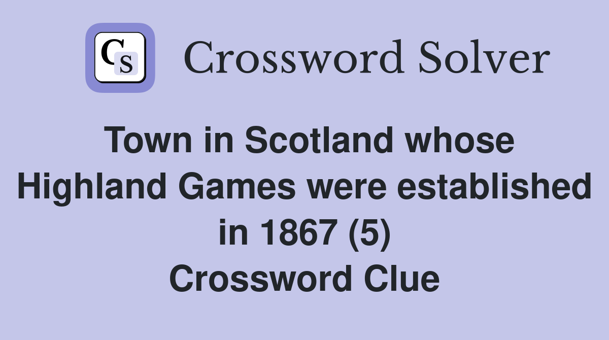 Town in Scotland whose Highland Games were established in 1867 (5) Crossword Clue