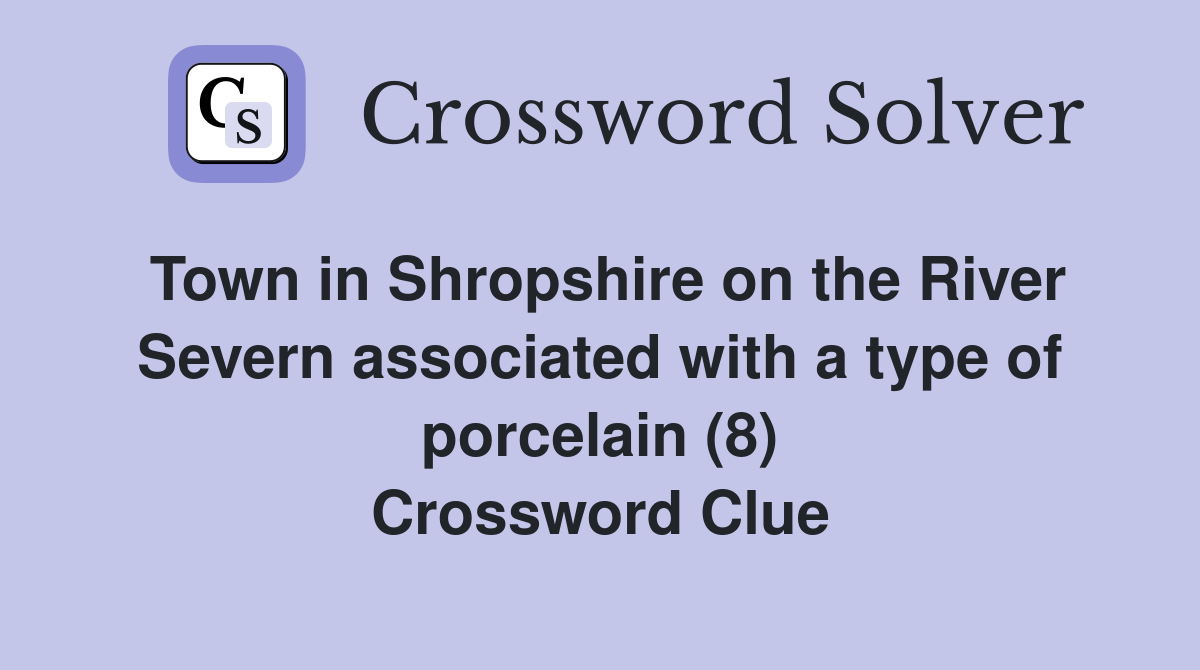 Town in Shropshire on the River Severn associated with a type of porcelain (8) Crossword Clue