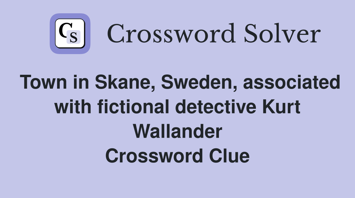 Town in Skane, Sweden, associated with fictional detective Kurt Wallander Crossword Clue