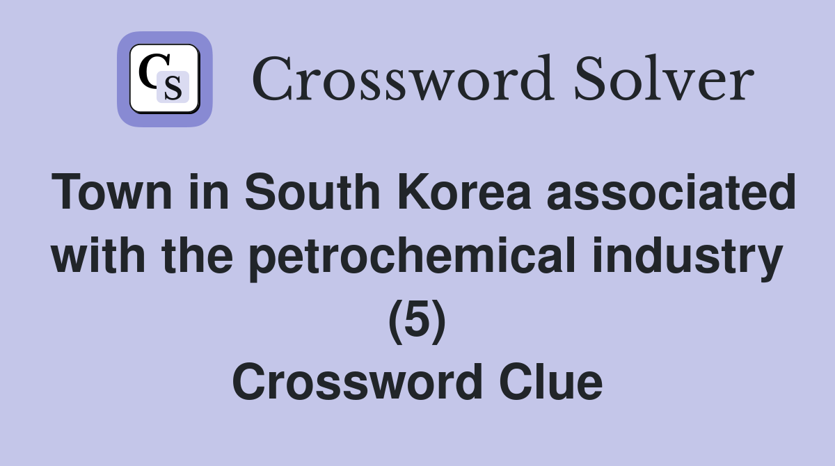 Town in South Korea associated with the petrochemical industry (5) Crossword Clue