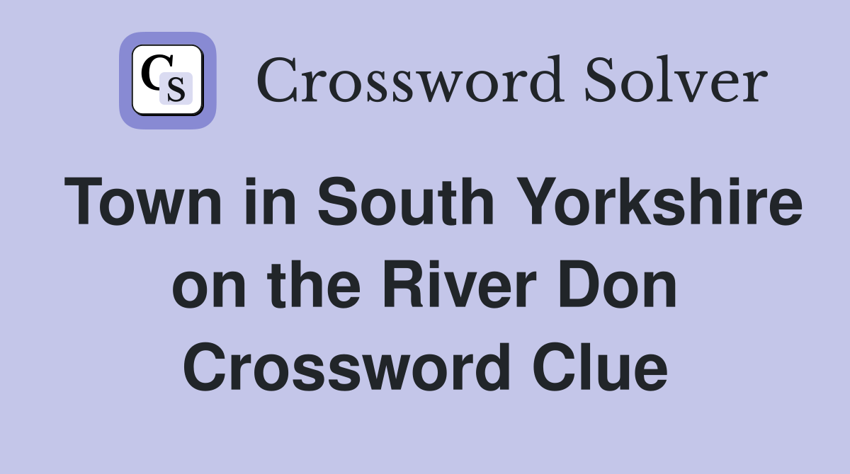 Town in South Yorkshire on the River Don Crossword Clue