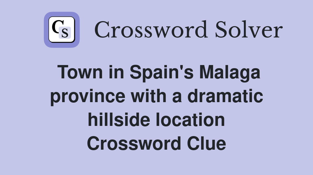 Town in Spain's Malaga province with a dramatic hillside location Crossword Clue