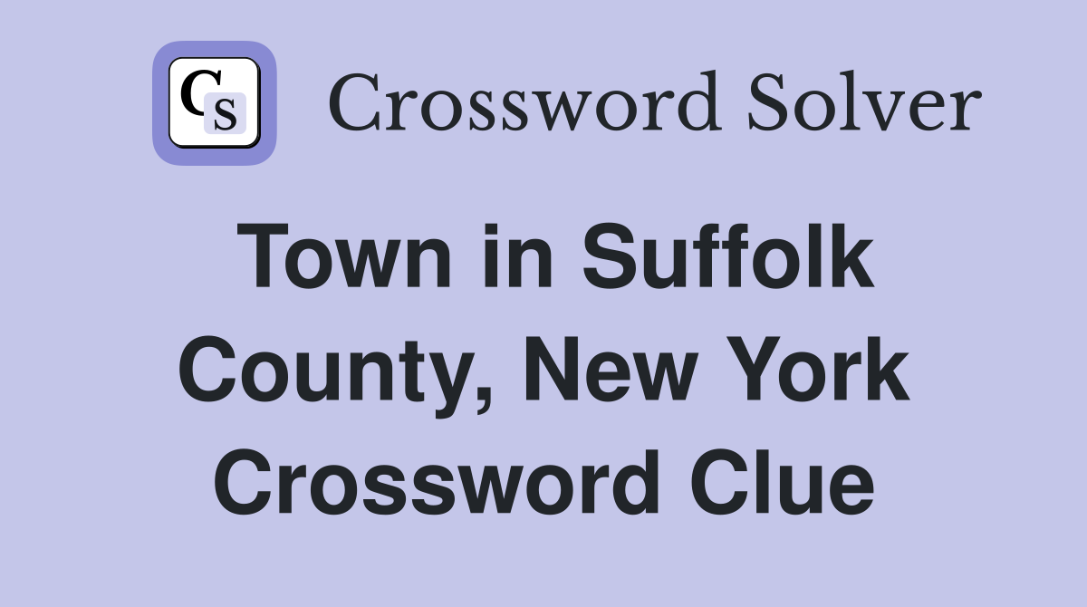Town in Suffolk County, New York Crossword Clue