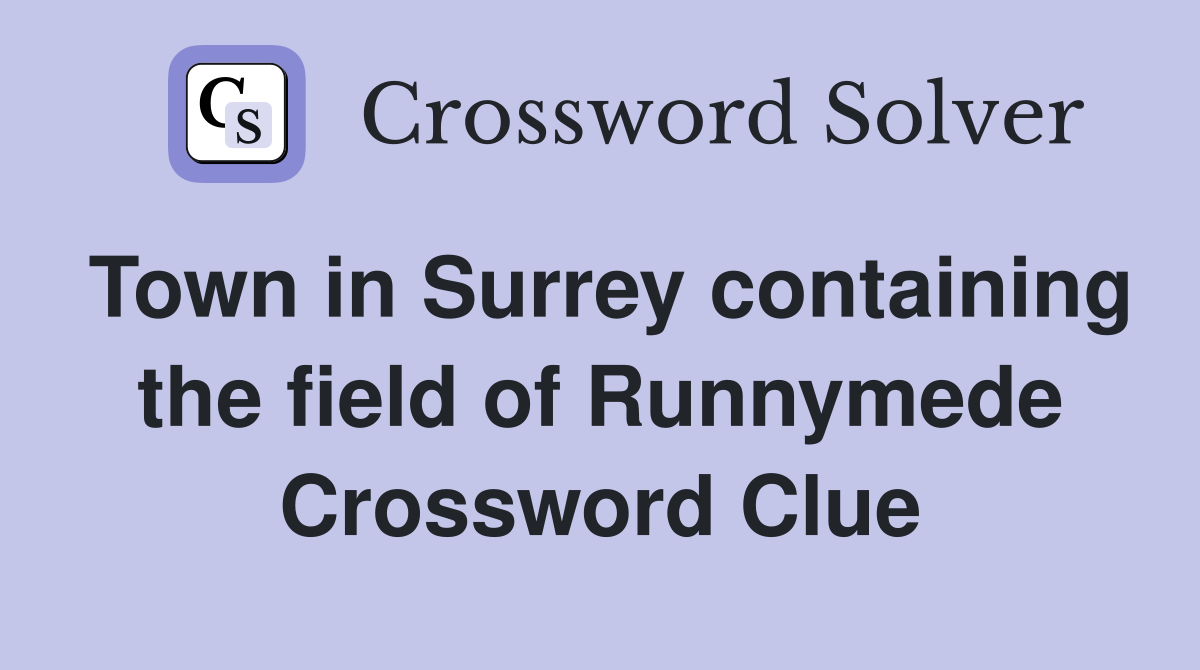 Town in Surrey containing the field of Runnymede Crossword Clue