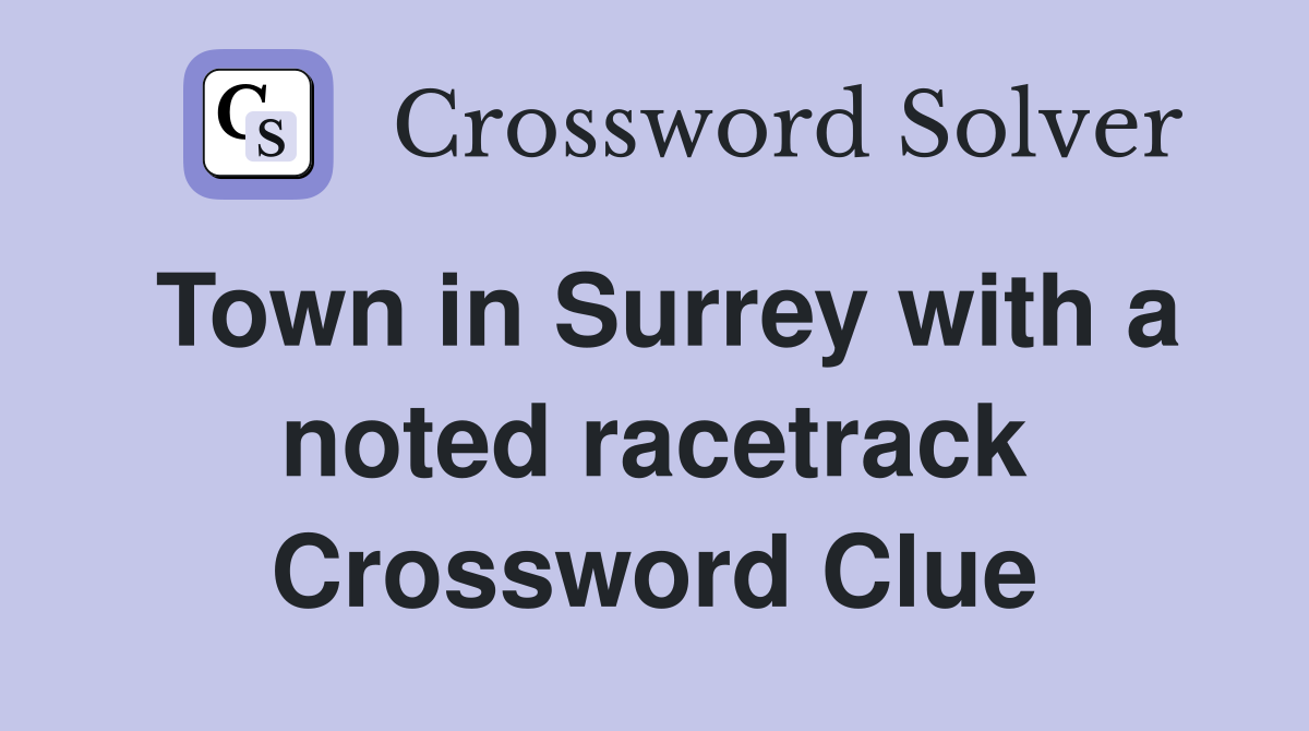 Town in Surrey with a noted racetrack Crossword Clue