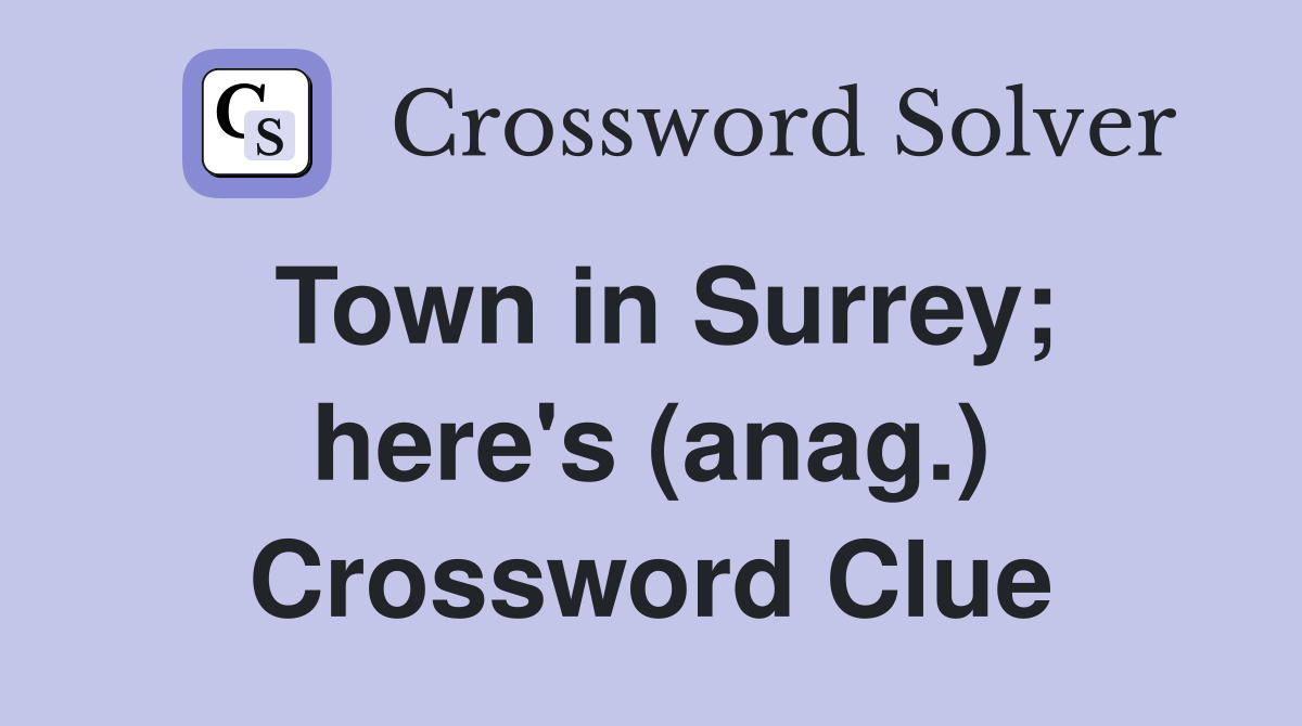 Town in Surrey; here's (anag.) Crossword Clue