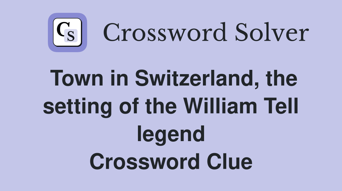 Town in Switzerland, the setting of the William Tell legend Crossword Clue