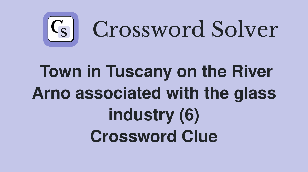 Town in Tuscany on the River Arno associated with the glass industry (6) Crossword Clue