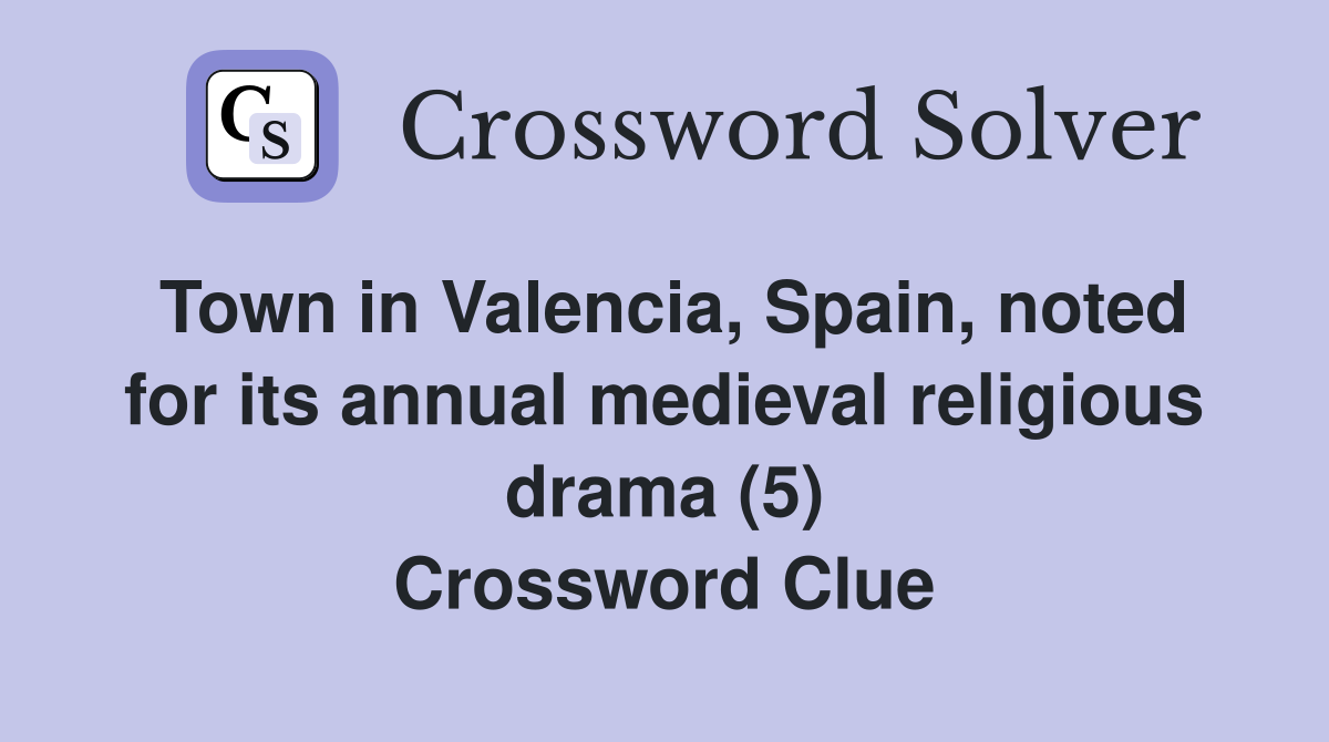 Town in Valencia, Spain, noted for its annual medieval religious drama (5) Crossword Clue