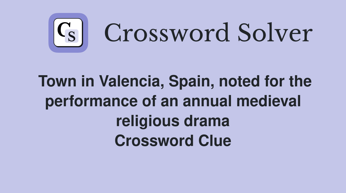 Town in Valencia, Spain, noted for the performance of an annual medieval religious drama Crossword Clue
