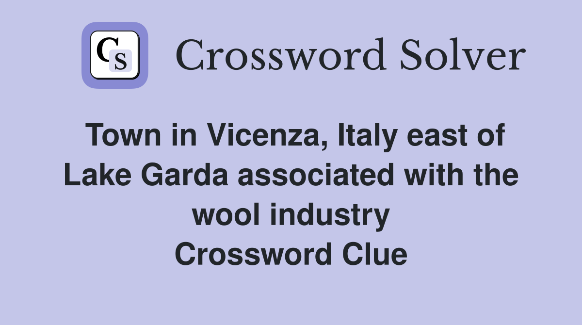 Town in Vicenza, Italy east of Lake Garda associated with the wool industry Crossword Clue