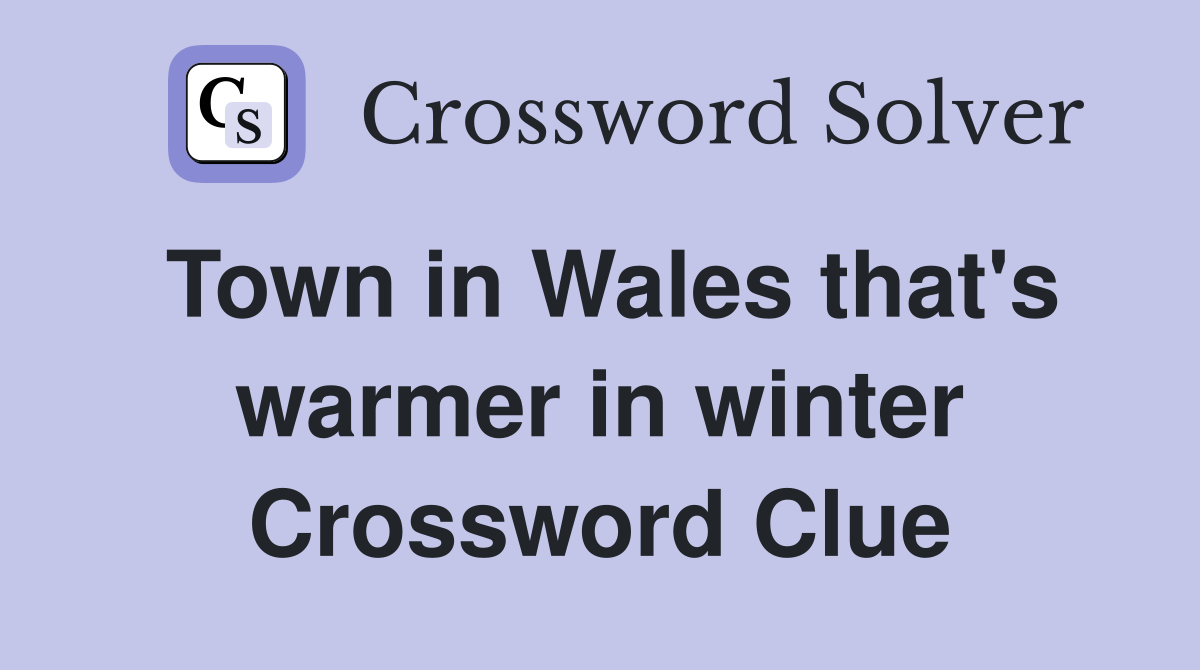 Town in Wales that's warmer in winter Crossword Clue