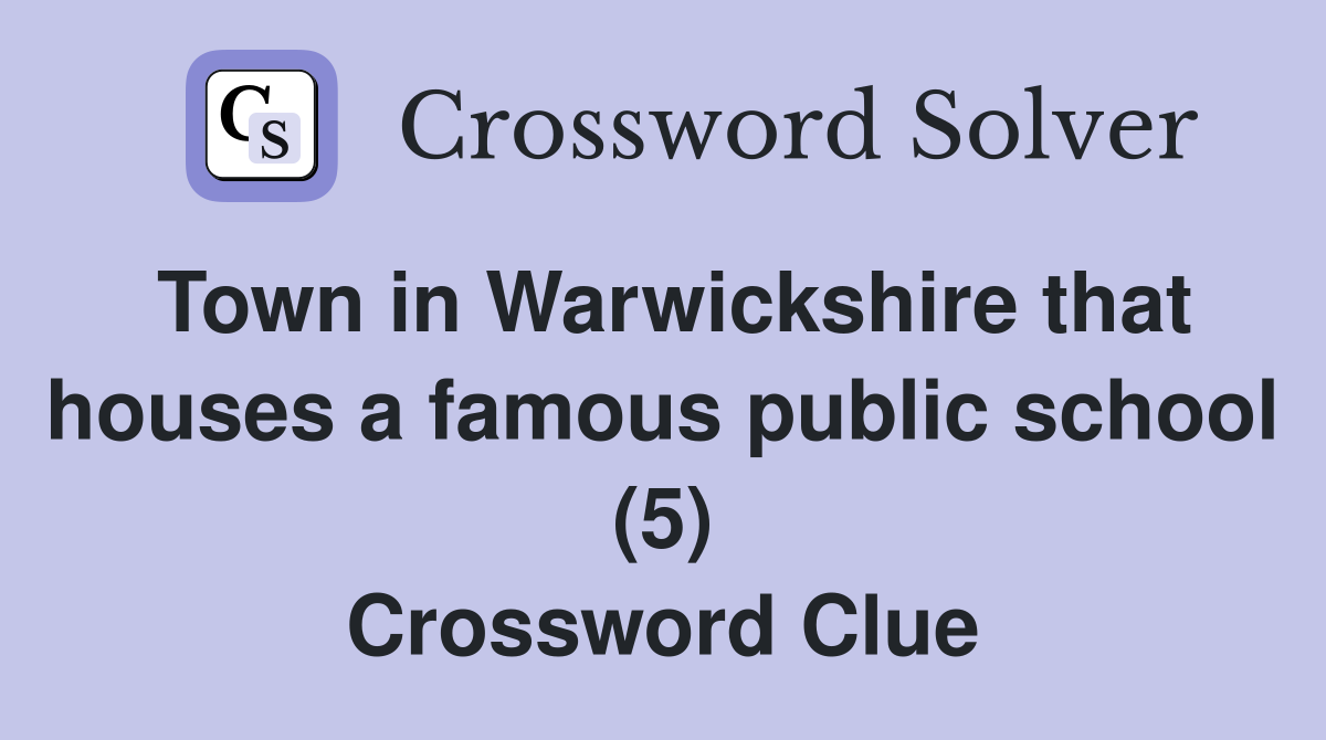 Town in Warwickshire that houses a famous public school (5) Crossword Clue