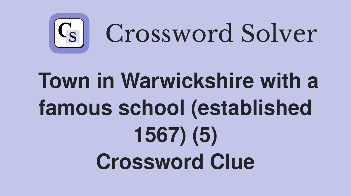 Town in Warwickshire with a famous school (established 1567) (5) Crossword Clue