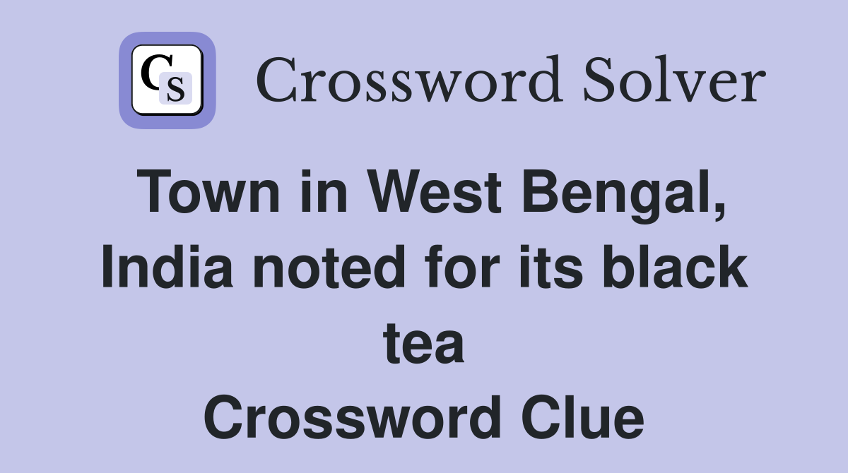 Town in West Bengal, India noted for its black tea Crossword Clue