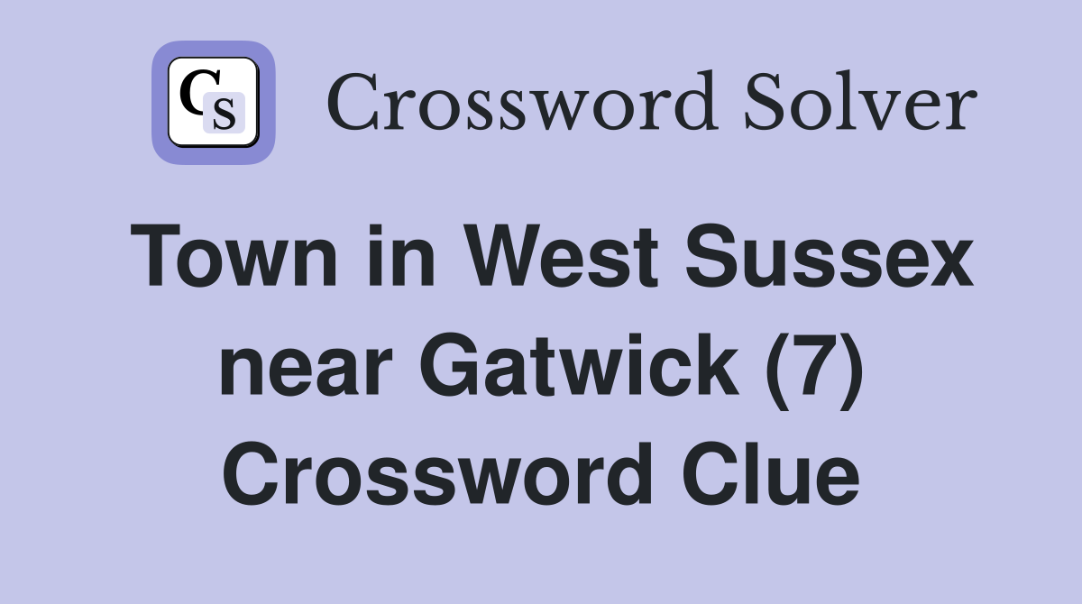 Town in West Sussex near Gatwick (7) Crossword Clue