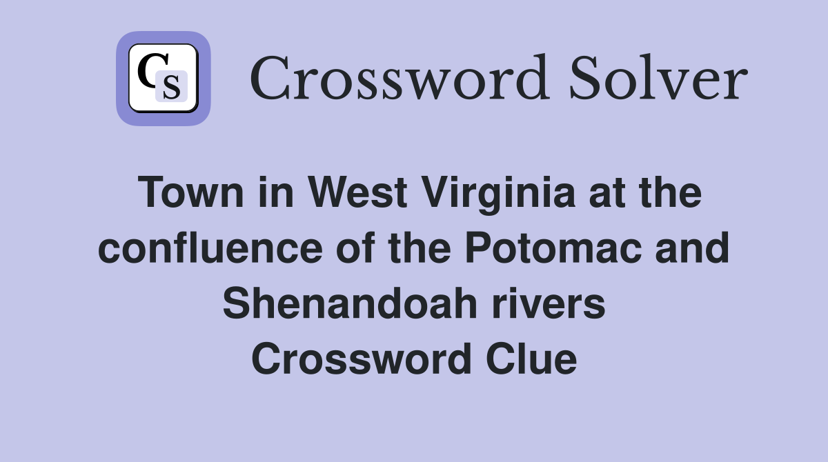 Town in West Virginia at the confluence of the Potomac and Shenandoah rivers Crossword Clue
