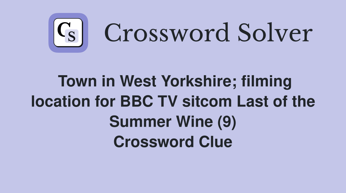 Town in West Yorkshire; filming location for BBC TV sitcom Last of the Summer Wine (9) Crossword Clue