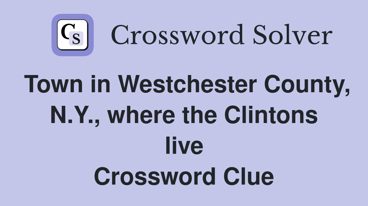 Town in Westchester County, N.Y., where the Clintons live Crossword Clue