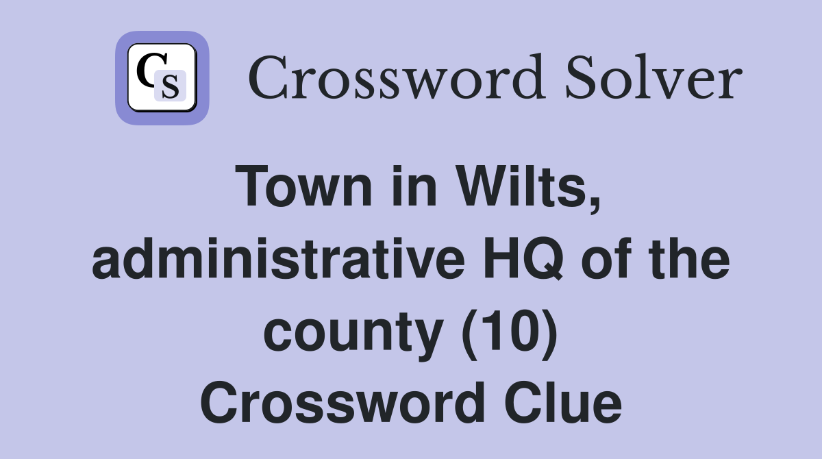 Town in Wilts, administrative HQ of the county (10) Crossword Clue